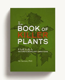 The Book of Killer Plants: A Field Guide to Nature's Deadliest Creations