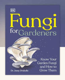 Fungi for Gardeners: Know Your Garden Fungi and How to Grow Them